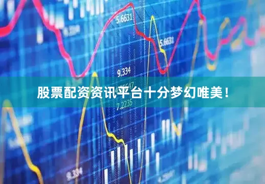 股票配资资讯平台十分梦幻唯美！