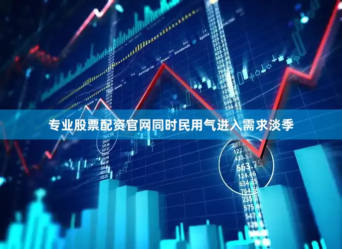 专业股票配资官网同时民用气进入需求淡季