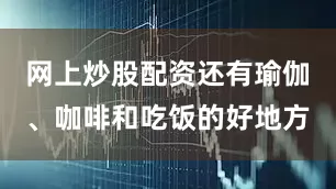 网上炒股配资还有瑜伽、咖啡和吃饭的好地方