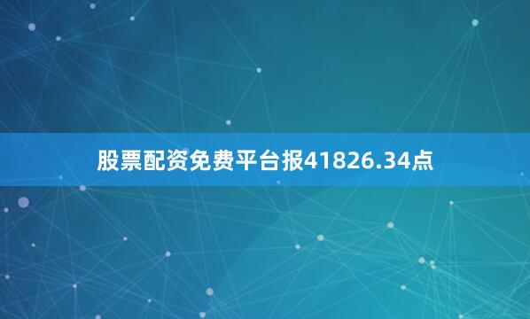 股票配资免费平台报41826.34点