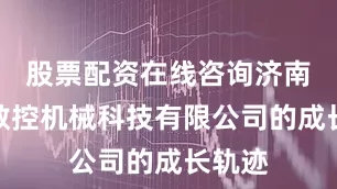 股票配资在线咨询济南星辉数控机械科技有限公司的成长轨迹